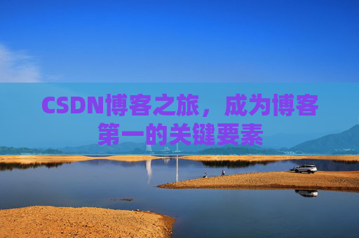 CSDN博客之旅，成为博客第一的关键要素